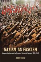 Nazism as Fascism: Violence, Ideology, and the Ground of Consent in Germany 1930-1945 0415812631 Book Cover