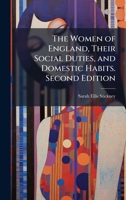 The Women of England, Their Social Duties, and Domestic Habits. Second Edition 1024288609 Book Cover
