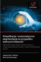 Klasyfikacja i automatyczna segmentacja w przypadku wykrycia białaczki: Segmentacja jąder białych krwinek w oparciu o ortogonizację Grama Schmidta i nieliczne reprezentacje dla IVH 6202847786 Book Cover