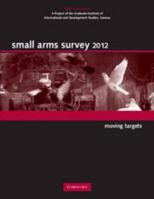 Small Arms Survey 2012: Moving Targets 0521197147 Book Cover