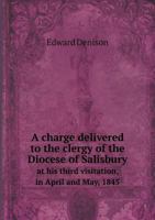 A charge delivered to the clergy of the Diocese of Salisbury: at his third visitation, in April & M 1115448498 Book Cover