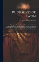 Rudiments of Latin: With Special Reference to the Nomenclature of the U.S. Pharmacopoeia, the National Formulary, and the Text-books in Materia Medica ... on the Nomenclature of the German Pharmacopo 1020021055 Book Cover