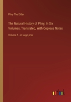 The Natural History of Pliny; In Six Volumes, Translated, With Copious Notes: Volume 5 - in large print 336837382X Book Cover