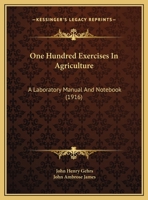 One Hundred Exercises In Agriculture: A Laboratory Manual And Notebook 1166595927 Book Cover