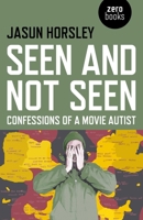 Seen and Not Seen: Confessions of a Movie Autist 1782796754 Book Cover