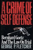 A Crime of Self-Defense: Bernhard Goetz and the Law on Trial 0226253341 Book Cover