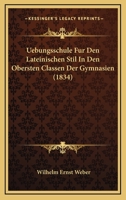 Uebungsschule Fur Den Lateinischen Stil In Den Obersten Classen Der Gymnasien (1834) 1160774447 Book Cover