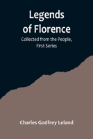 Legends of Florence, Collected from the People and Retold by Charles Godfrey Leland 1499194579 Book Cover