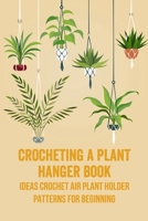 Crocheting a Plant Hanger Book: Ideas Crochet Air Plant Holder Patterns for Beginning null Book Cover