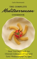 The Complete Mediterranean Cookbook: Heal your body with the ultimate collection of easy and tasty Mediterranean recipes 1802772987 Book Cover