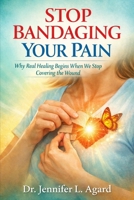 STOP BANDAGING YOUR PAIN: Why Real Healing Begins When We Stop Covering the Wound B0GXCPHMGV Book Cover