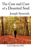 The Case and Cure of a Deserted Soul: A Treatise Concerning the Nature, Kinds, Degrees, Symptoms, Causes, Cure of, and Mistakes About Spiritual Desertions. 1467917621 Book Cover