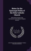 Notes on the Episcopal Polity of the Holy Catholic Church: With Some Account of the Development of the Modern Religous Systems 1341352498 Book Cover