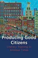 Producing Good Citizens: Literacy Training in Anxious Times 0822962896 Book Cover