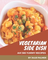Ah! 365 Yummy Vegetarian Side Dish Recipes: A Yummy Vegetarian Side Dish Cookbook You Won’t be Able to Put Down B08JDTKFHF Book Cover