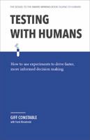 Testing with Humans: How to Use Experiments to Drive Faster, More Informed Decision Making. 0990800938 Book Cover