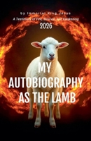 MY AUTOBIOGRAPHY AS THE LAMB A Testimony of Fire, Survival, and Awakening B0GJWQ547X Book Cover