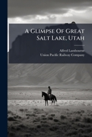 A Glimpse Of Great Salt Lake, Utah: On The Line Of The Union Pacific System, The Overland Route 1245019775 Book Cover
