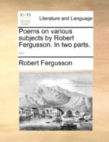 Poems on various subjects, by Robert Fergusson. In two parts. The second edition. 1170043178 Book Cover