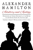 Alexander Hamilton: Adultery and Apology: Observations on Certain Documents in the History of the United States for the Year 1796 1631581678 Book Cover