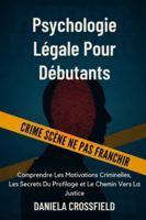 Psychologie Légale Pour Débutants: Comprendre Les Motivations Criminelles, Les Secrets Du Profilage et Le Chemin Vers La Justice B0G48YQ8DK Book Cover
