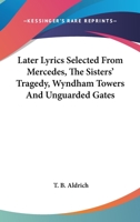Later Lyrics Selected From Mercedes, The Sisters' Tragedy, Wyndham Towers And Unguarded Gates 3743328240 Book Cover