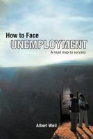 How to Face Unemployment: A Road Map to Success 1468523821 Book Cover
