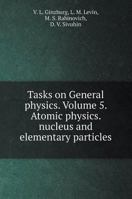 Problems in general physics. Volume 5. Atomic physics. nucleus and elementary particles 5519591741 Book Cover