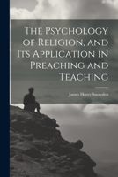 The Psychology of Religion, and its Application in Preaching and Teaching 1021441902 Book Cover