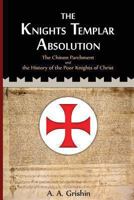 The Knights Templar Absolution: The Chinon Parchment and the History of the Poor Knights of Christ 149221065X Book Cover