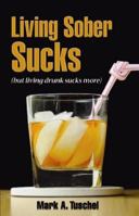 Living Sober Sucks (but living drunk sucks more) 098427300X Book Cover