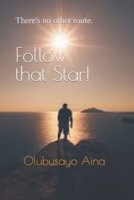 Follow that Star!: There's no other route. B08QC3SN52 Book Cover