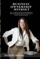 Business Ownership Mindset: The Ultimate Guide to Freedom and Self-Expression Through Building a Seven Figure Business. 1542979471 Book Cover