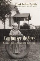 Can You See Me Now?: Manual for a Deranged Boyhood 0595322328 Book Cover