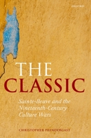 The Classic: Sainte-Beuve and the Nineteenth-Century Culture Wars 0199215855 Book Cover