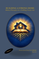 BUILDING A STRONG HOME: Biblical Principles for a Fulfilling Family Life B0GR6FFNL3 Book Cover