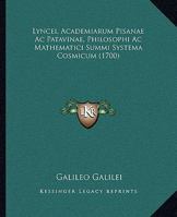 Lyncei, Academiarum Pisanae Ac Patavinae, Philosophi Ac Mathematici Summi Systema Cosmicum (1700) 1104882566 Book Cover