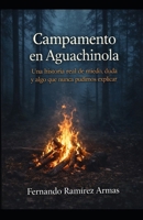 CAMPAMENTO EN AGUACHINOLA: UNA HISTORIA REAL DE MIEDO, DUDA Y ALGO QUE NUNCA PUDIMOS EXPLICAR (Spanish Edition) B0GHLTQTCZ Book Cover