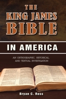 The King James Bible in America : An Orthographic, Historical, and Textual Investigation 1945774371 Book Cover