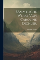 Sämmtliche Werke von Caroline Dichler. 1022380850 Book Cover