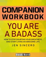 Companion Workbook: You Are a Badass (How to Stop Doubting Your Greatness and Start Living an Awesome Life) 1691371157 Book Cover