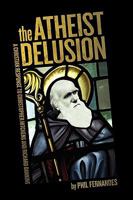 The Atheist Delusion 1607915820 Book Cover