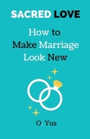Sacred Love: How to Make Marriage Look New B0BV94YZ2P Book Cover