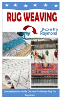 RUG WEAVING: Comprehensive Guide On How To Weave Rug For Beginners B09PKW8G1P Book Cover
