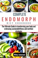 COMPLETE ENDOMORPH DIET COOKBOOK: The Ultimate Guide to Transforming Your Body and Embracing Sustainable Fitness and Nutrition Strategies (BOOKS) B0C9KJ8H62 Book Cover