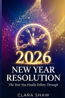 New Year Resolution 2026: The Year You Finally Follow Through B0GDWCFX7N Book Cover
