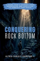 Conquering Rock Bottom: A Young Man's Journey from Depression and Addiction to Sobriety and Peace B0GWYNXS9K Book Cover
