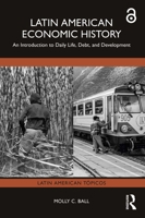 Latin American Economic History: An Introduction to Daily Life, Debt, and Development (Latin American Tópicos) 1032224347 Book Cover