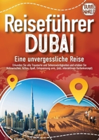 REISEFÜHRER DUBAI - Eine unvergessliche Reise: Erkunden Sie alle Traumorte und Sehenswürdigkeiten und erleben Sie Kulinarisches, Action, Spaß, ... interaktivem Kartenkonzept) (German Edition) 3989357840 Book Cover