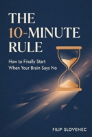 The 10-Minute Rule: How to Finally Start When Your Brain Says No B0H2YP7462 Book Cover